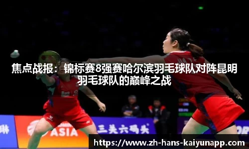 焦点战报：锦标赛8强赛哈尔滨羽毛球队对阵昆明羽毛球队的巅峰之战